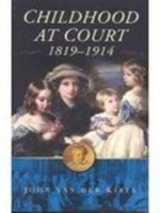 Title details for Childhood at Court, 1819-1914 by John Van der Kiste - Available